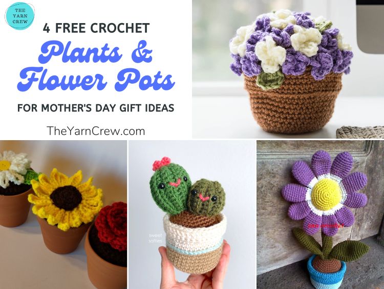 FB POSTER - 4 Free Crochet Plants & Flower Pots Patterns For Mother's Day Gift Ideas - The Yarn Crew