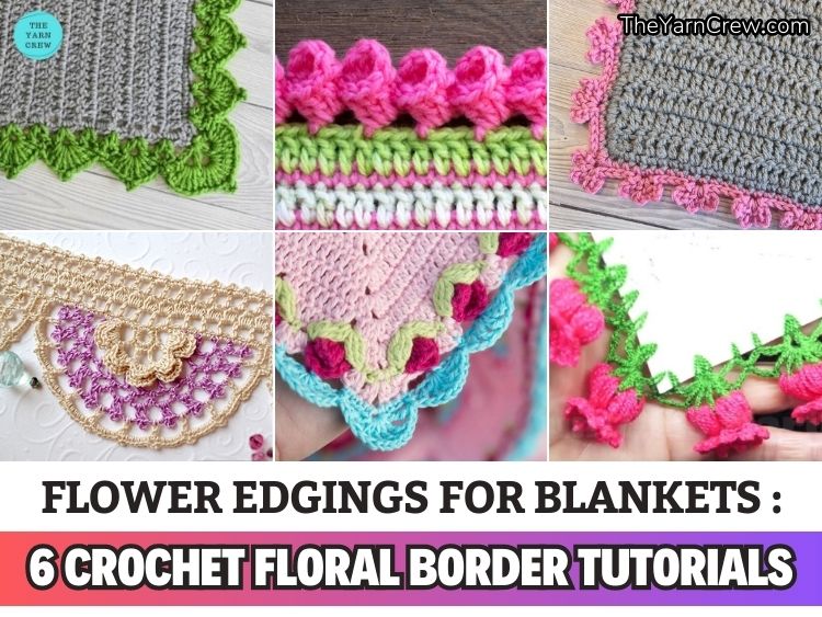 FB POSTER - Flower Edgings For Blankets 6 Crochet Floral Border Tutorials - The Yarn Crew